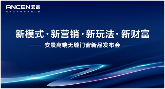 新模式·新財(cái)富 安晨高端無(wú)縫門(mén)窗新品發(fā)布會(huì)重磅來(lái)襲